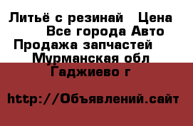 Литьё с резинай › Цена ­ 300 - Все города Авто » Продажа запчастей   . Мурманская обл.,Гаджиево г.